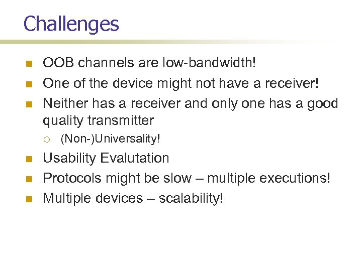 Challenges OOB channels are low-bandwidth! One of the device might not have a receiver!