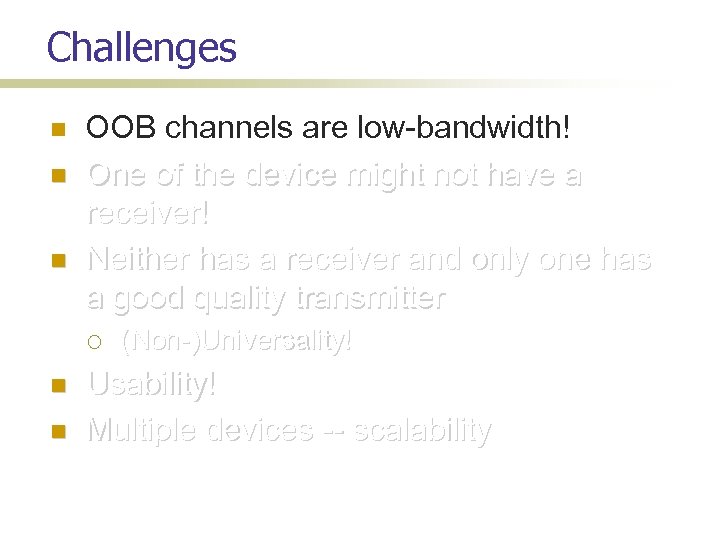 Challenges OOB channels are low-bandwidth! One of the device might not have a receiver!