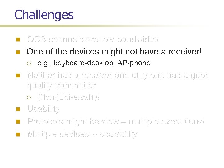 Challenges OOB channels are low-bandwidth! One of the devices might not have a receiver!