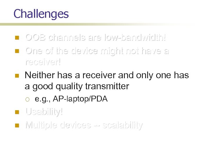 Challenges OOB channels are low-bandwidth! One of the device might not have a receiver!