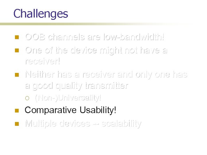 Challenges OOB channels are low-bandwidth! One of the device might not have a receiver!