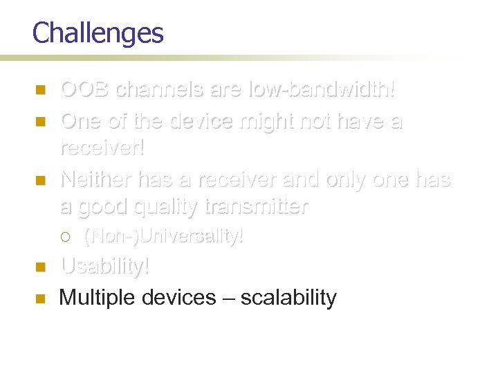 Challenges OOB channels are low-bandwidth! One of the device might not have a receiver!