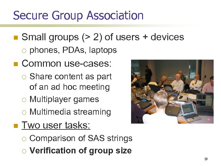 Secure Group Association Small groups (> 2) of users + devices Common use-cases: phones,