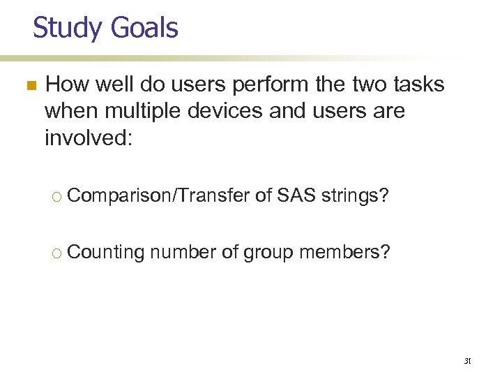 Study Goals How well do users perform the two tasks when multiple devices and
