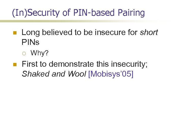 (In)Security of PIN-based Pairing Long believed to be insecure for short PINs Why? First