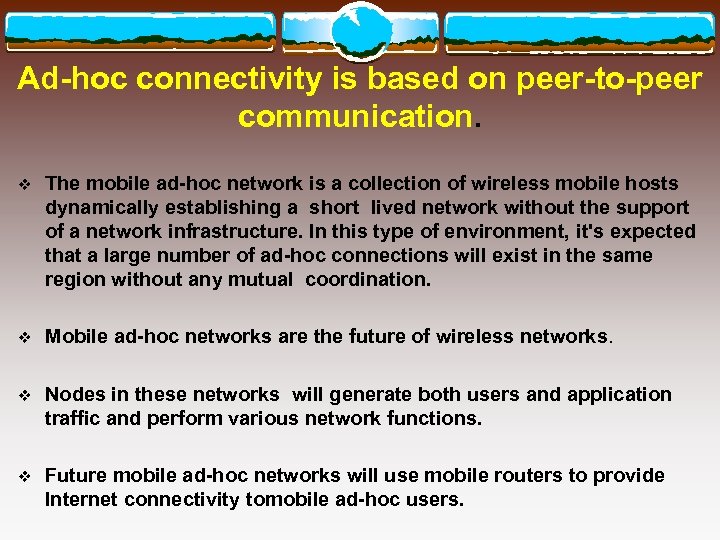 Ad-hoc connectivity is based on peer-to-peer communication. v The mobile ad-hoc network is a