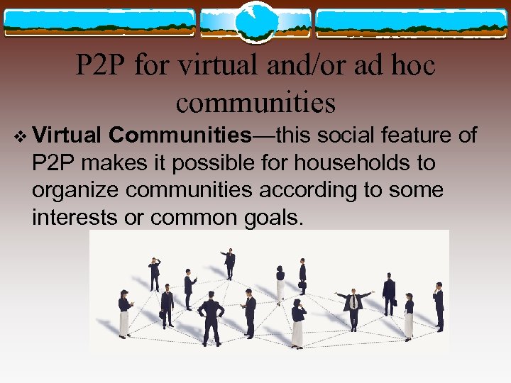 P 2 P for virtual and/or ad hoc communities v Virtual Communities—this social feature