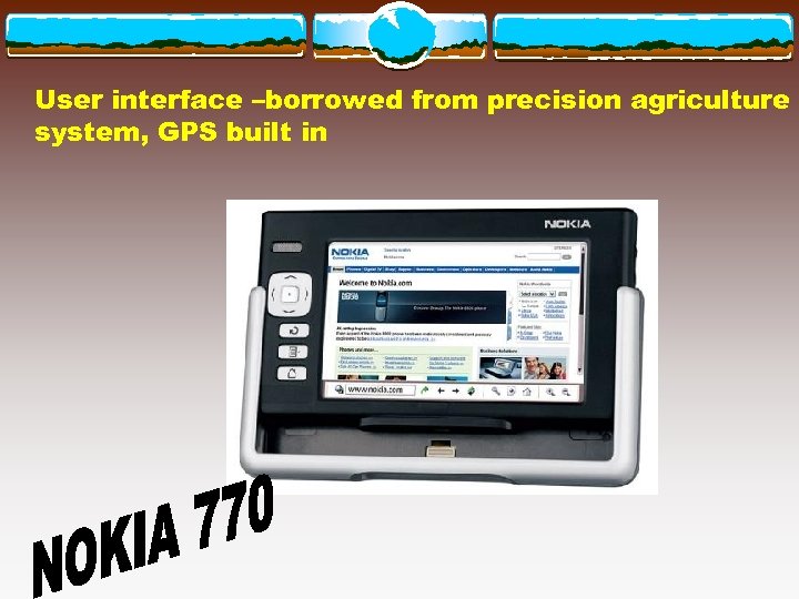 User interface –borrowed from precision agriculture system, GPS built in 