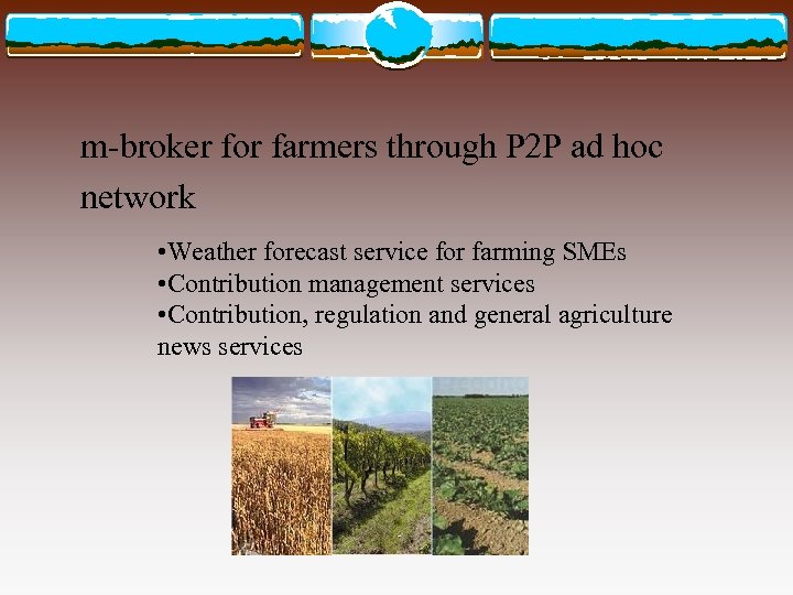 m-broker for farmers through P 2 P ad hoc network • Weather forecast service