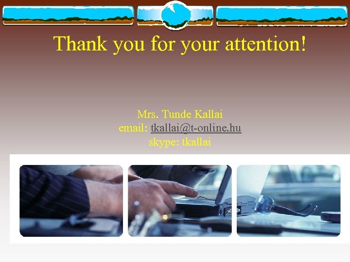Thank you for your attention! Mrs. Tunde Kallai email: tkallai@t-online. hu skype: tkallai 