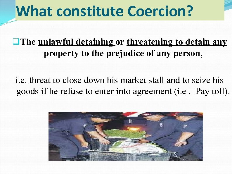 What constitute Coercion? q. The unlawful detaining or threatening to detain any property to