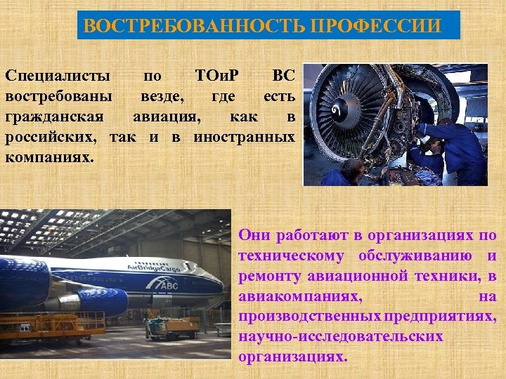 ВОСТРЕБОВАННОСТЬ ПРОФЕССИИ Специалисты по ТОи. Р ВС востребованы везде, где есть гражданская авиация, как