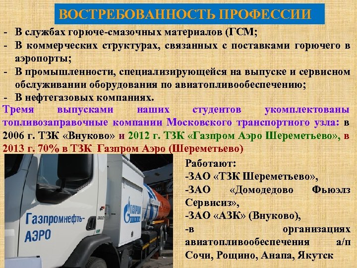 ВОСТРЕБОВАННОСТЬ ПРОФЕССИИ - В службах горюче-смазочных материалов (ГСМ; - В коммерческих структурах, связанных с