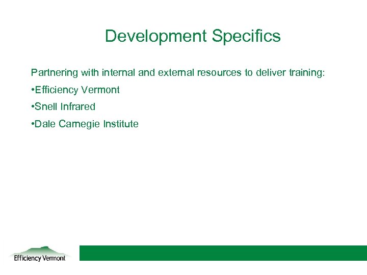 Development Specifics Partnering with internal and external resources to deliver training: • Efficiency Vermont