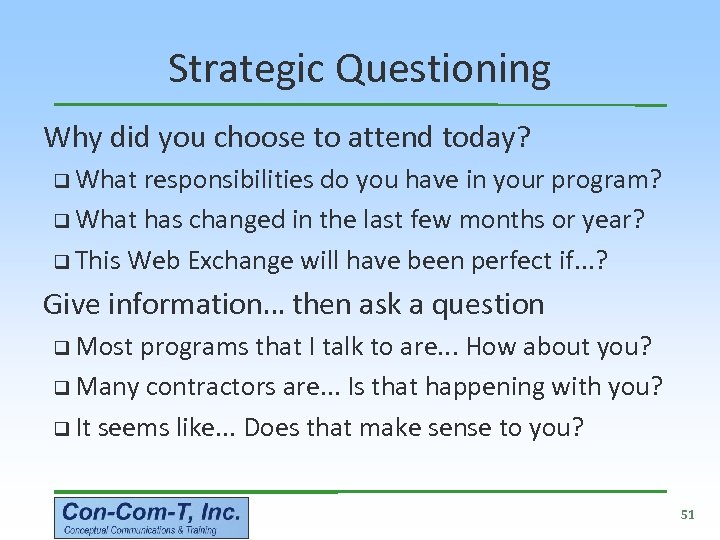 Strategic Questioning Why did you choose to attend today? q What responsibilities do you
