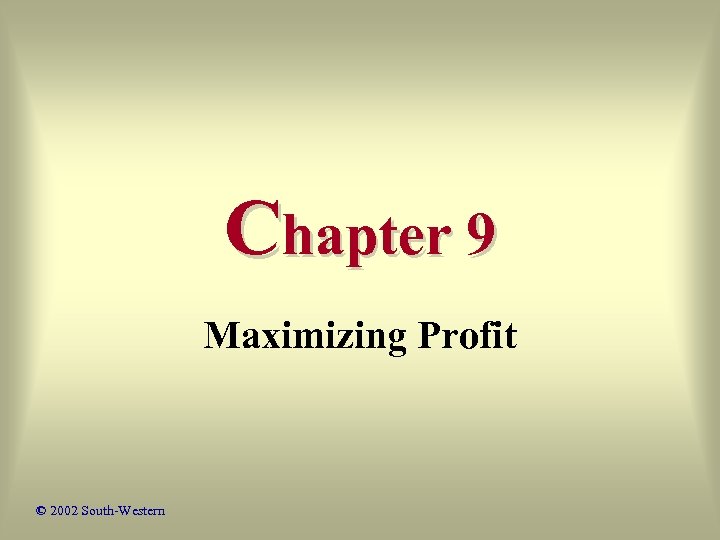 Chapter 9 Maximizing Profit © 2002 South-Western 