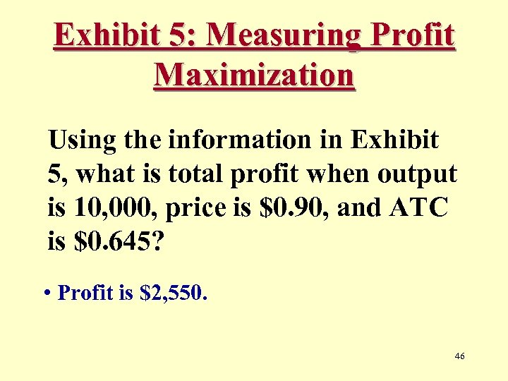Exhibit 5: Measuring Profit Maximization Using the information in Exhibit 5, what is total