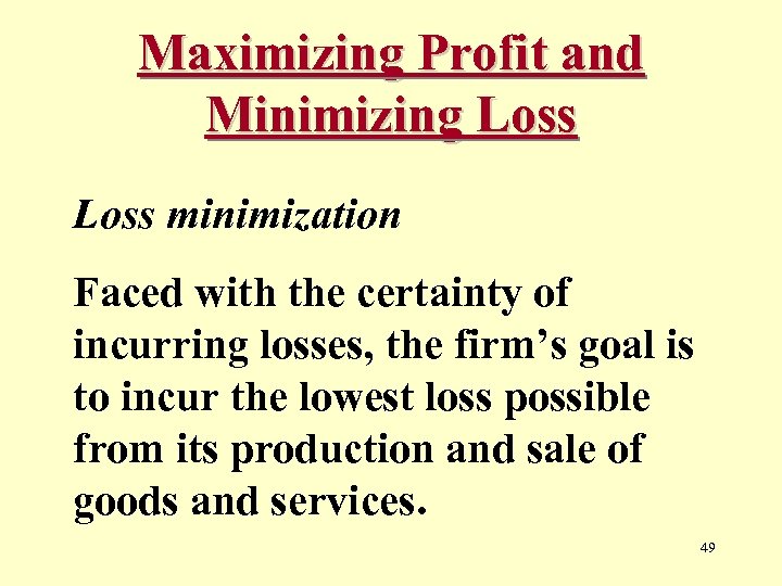 Maximizing Profit and Minimizing Loss minimization Faced with the certainty of incurring losses, the