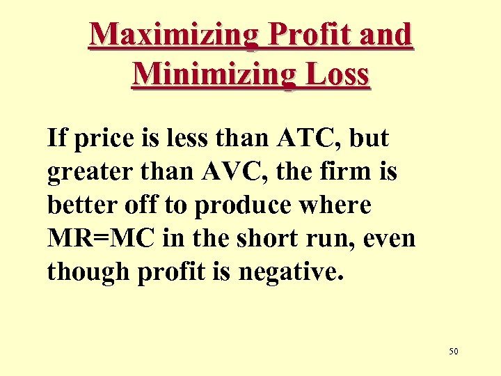 Maximizing Profit and Minimizing Loss If price is less than ATC, but greater than