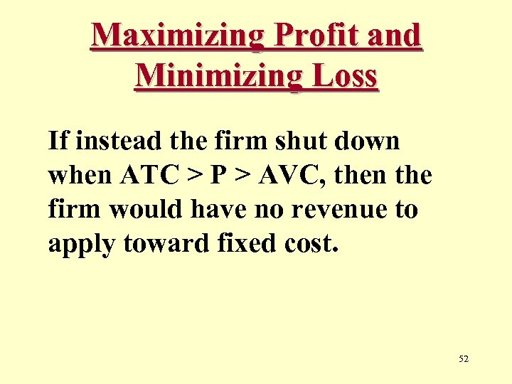 Maximizing Profit and Minimizing Loss If instead the firm shut down when ATC >