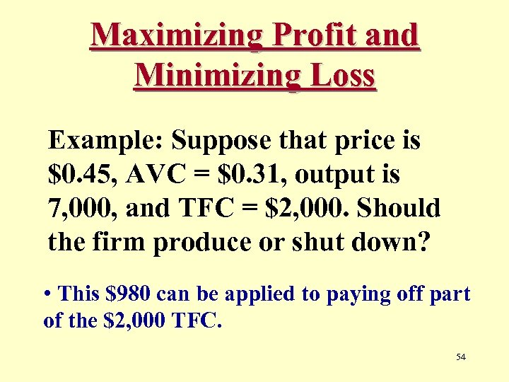 Maximizing Profit and Minimizing Loss Example: Suppose that price is $0. 45, AVC =