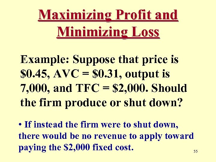 Maximizing Profit and Minimizing Loss Example: Suppose that price is $0. 45, AVC =