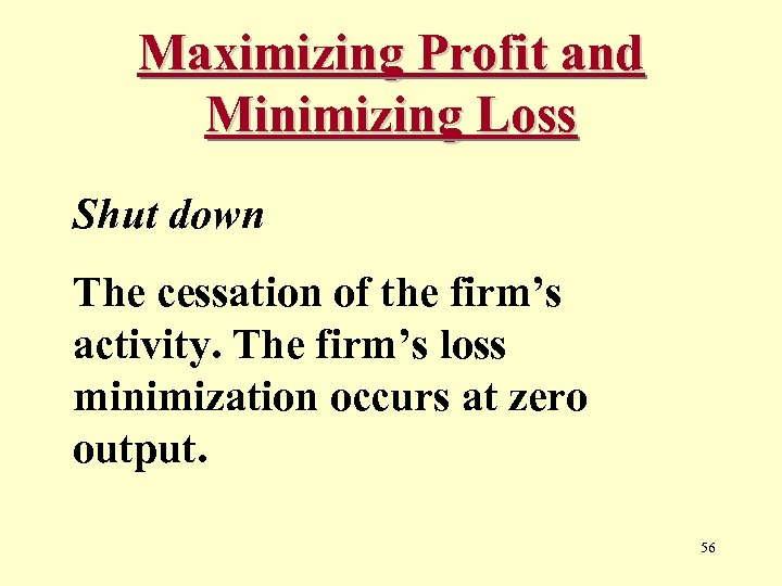 Maximizing Profit and Minimizing Loss Shut down The cessation of the firm’s activity. The