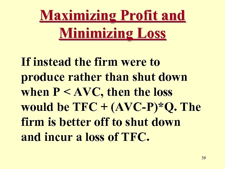 Maximizing Profit and Minimizing Loss If instead the firm were to produce rather than
