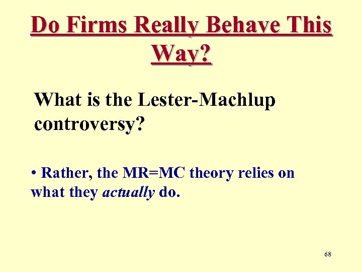 Do Firms Really Behave This Way? What is the Lester-Machlup controversy? • Rather, the