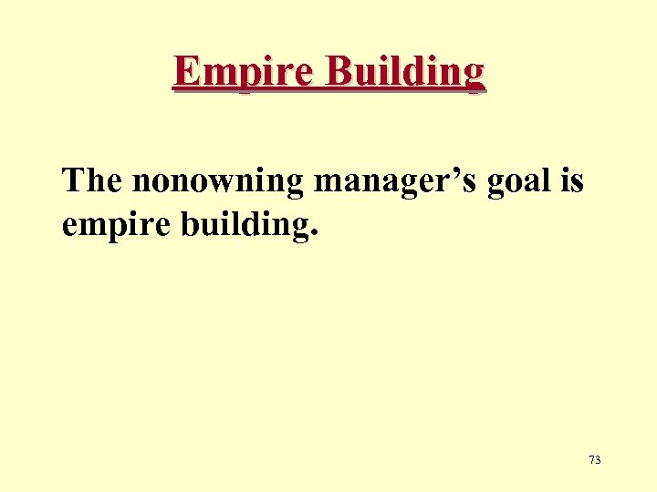Empire Building The nonowning manager’s goal is empire building. 73 