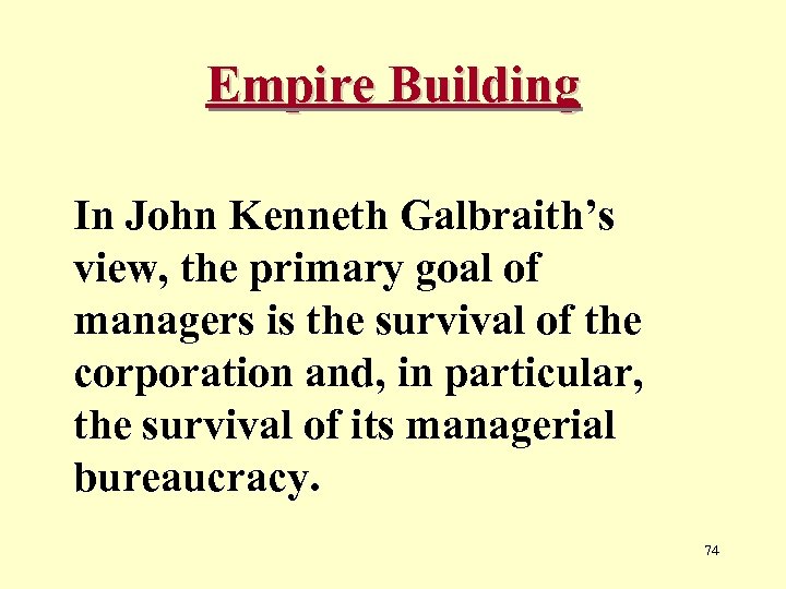 Empire Building In John Kenneth Galbraith’s view, the primary goal of managers is the