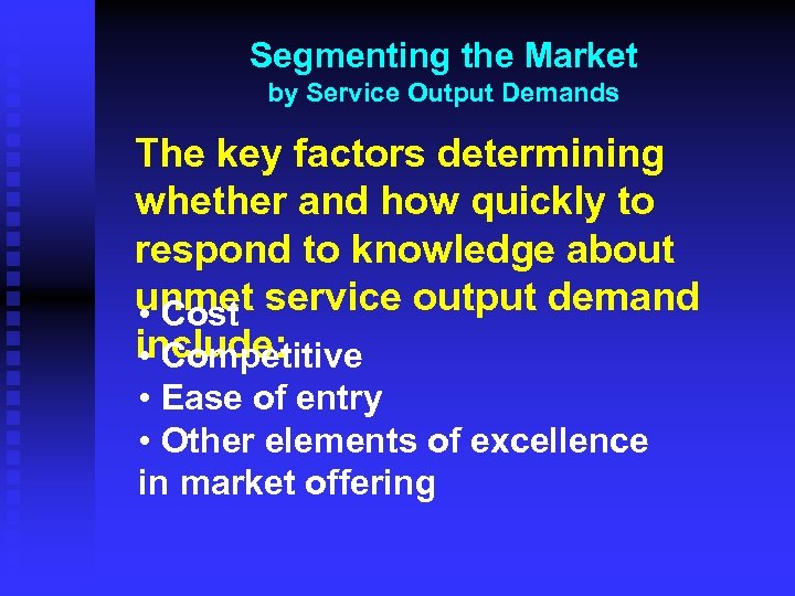 Segmenting the Market by Service Output Demands The key factors determining whether and how