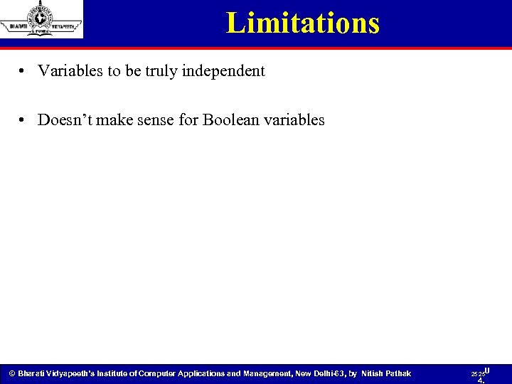 Limitations • Variables to be truly independent • Doesn’t make sense for Boolean variables