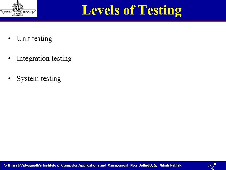 Levels of Testing • Unit testing • Integration testing • System testing © Bharati