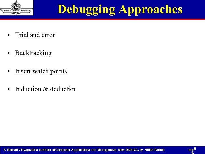 Debugging Approaches • Trial and error • Backtracking • Insert watch points • Induction