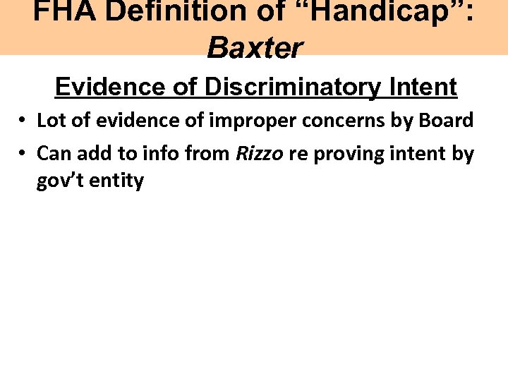 FHA Definition of “Handicap”: Baxter Evidence of Discriminatory Intent • Lot of evidence of