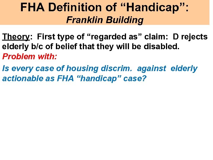 FHA Definition of “Handicap”: Franklin Building Theory: First type of “regarded as” claim: D