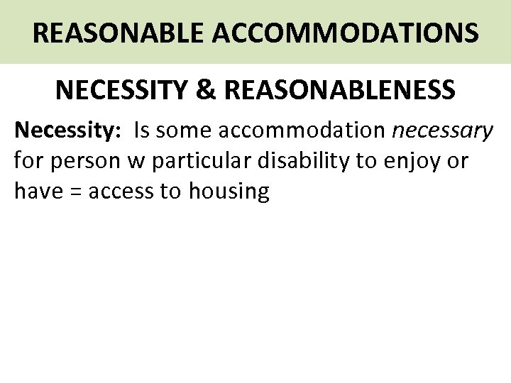 REASONABLE ACCOMMODATIONS NECESSITY & REASONABLENESS Necessity: Is some accommodation necessary for person w particular