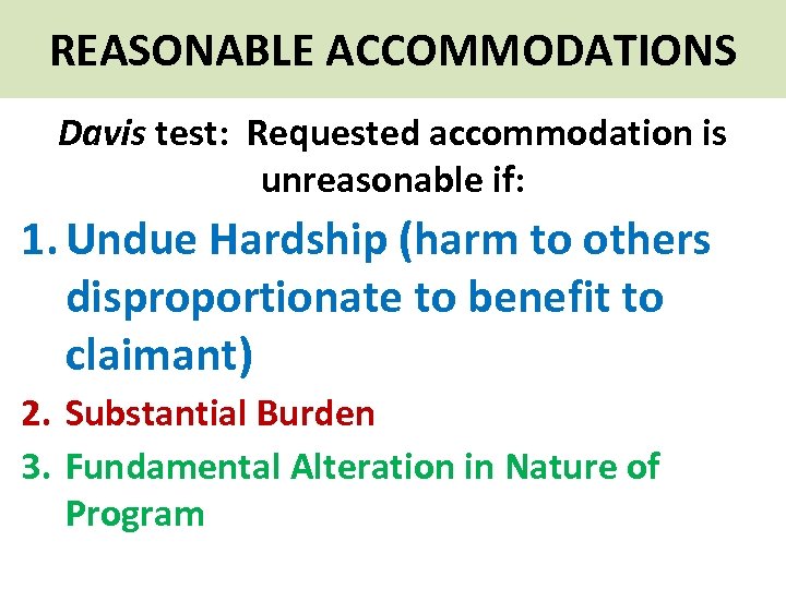 REASONABLE ACCOMMODATIONS Davis test: Requested accommodation is unreasonable if: 1. Undue Hardship (harm to