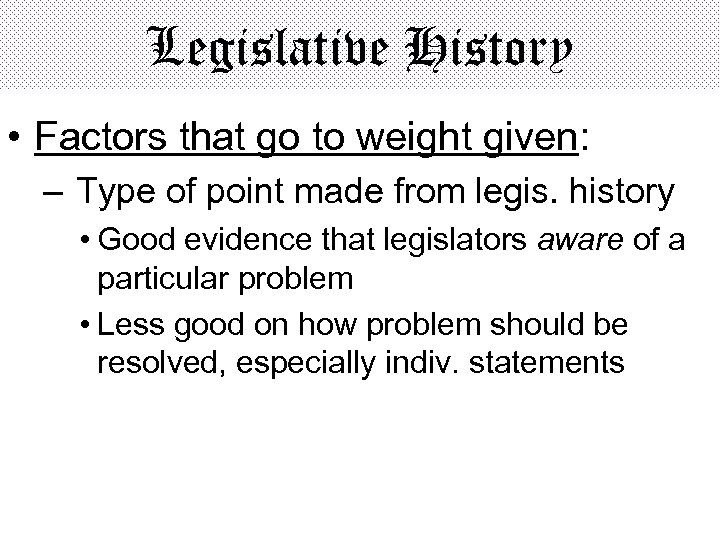 Legislative History • Factors that go to weight given: – Type of point made