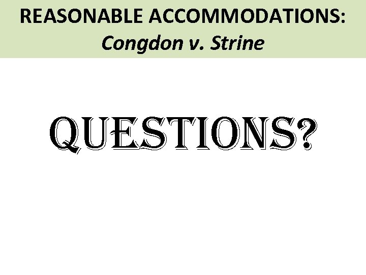 REASONABLE ACCOMMODATIONS: Congdon v. Strine Questions? 