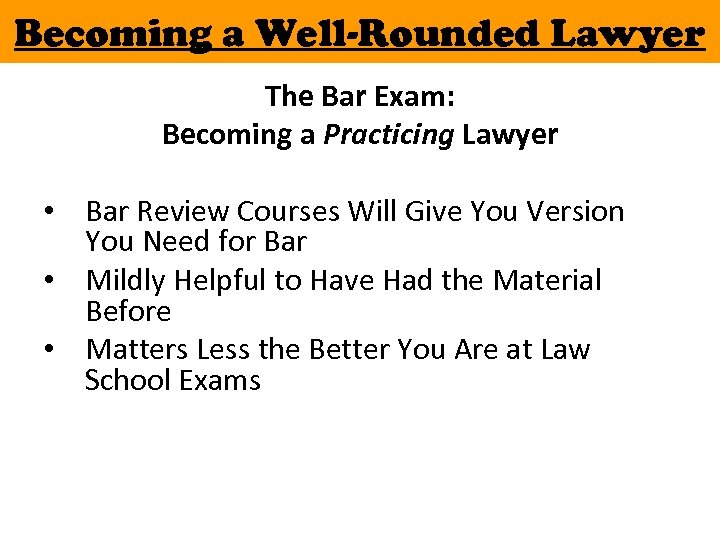 Becoming a Well-Rounded Lawyer The Bar Exam: Becoming a Practicing Lawyer • Bar Review