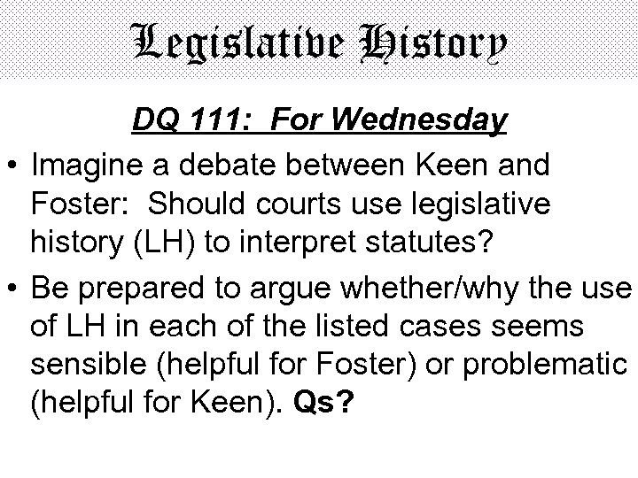 Legislative History DQ 111: For Wednesday • Imagine a debate between Keen and Foster: