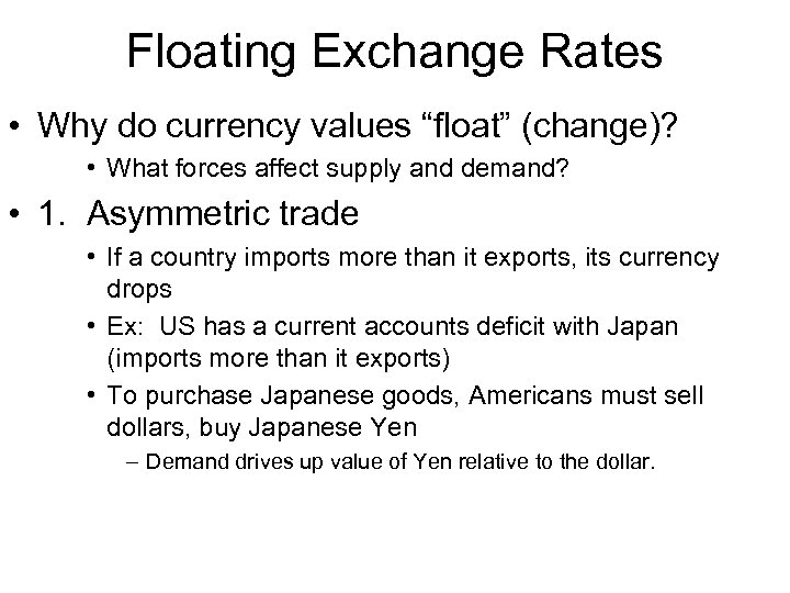 Floating Exchange Rates • Why do currency values “float” (change)? • What forces affect