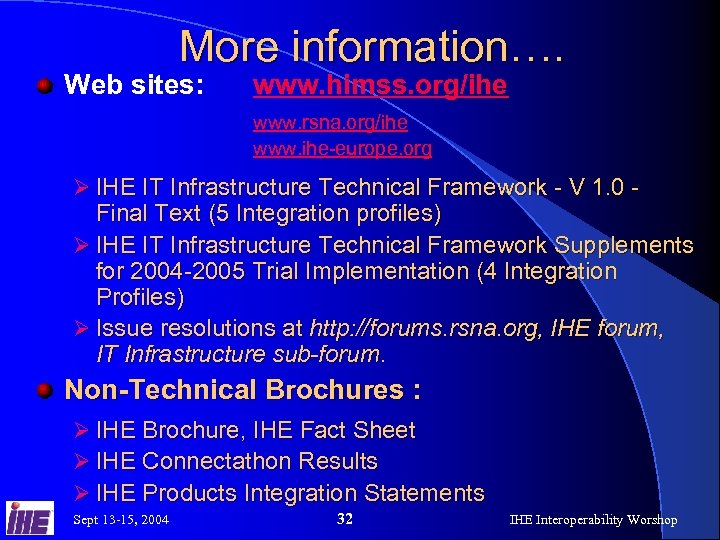 More information…. Web sites: www. himss. org/ihe www. rsna. org/ihe www. ihe-europe. org Ø