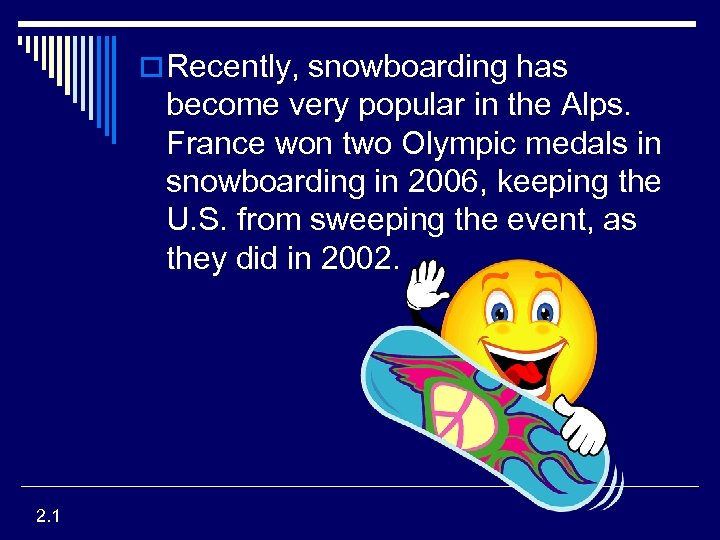 o Recently, snowboarding has become very popular in the Alps. France won two Olympic