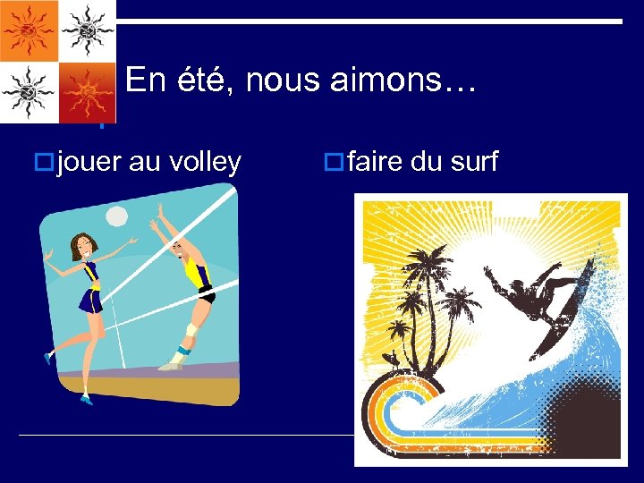 En été, nous aimons… o jouer au volley o faire du surf 