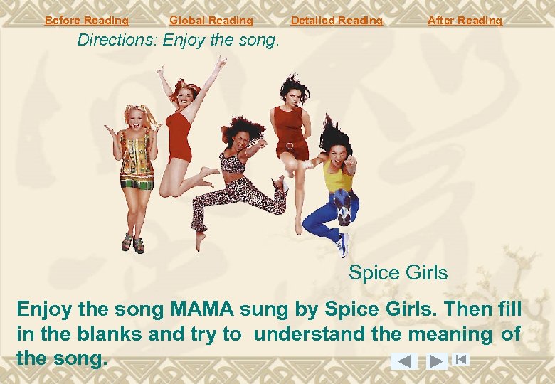 Before Reading Global Reading Detailed Reading After Reading Directions: Enjoy the song. Spice Girls