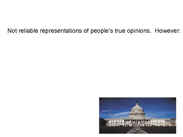 Not reliable representations of people’s true opinions. However: 