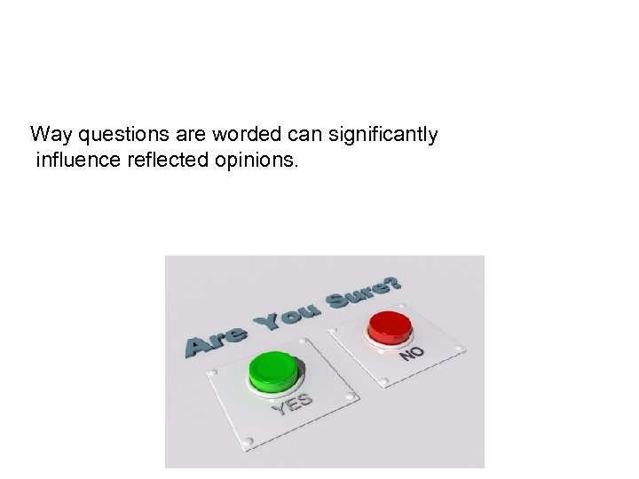 Way questions are worded can significantly influence reflected opinions. 